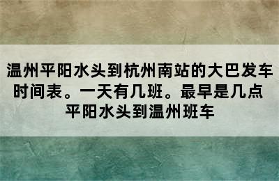 温州平阳水头到杭州南站的大巴发车时间表。一天有几班。最早是几点 平阳水头到温州班车